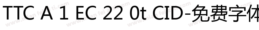 TTC A 1 EC 22 0t CID字体转换